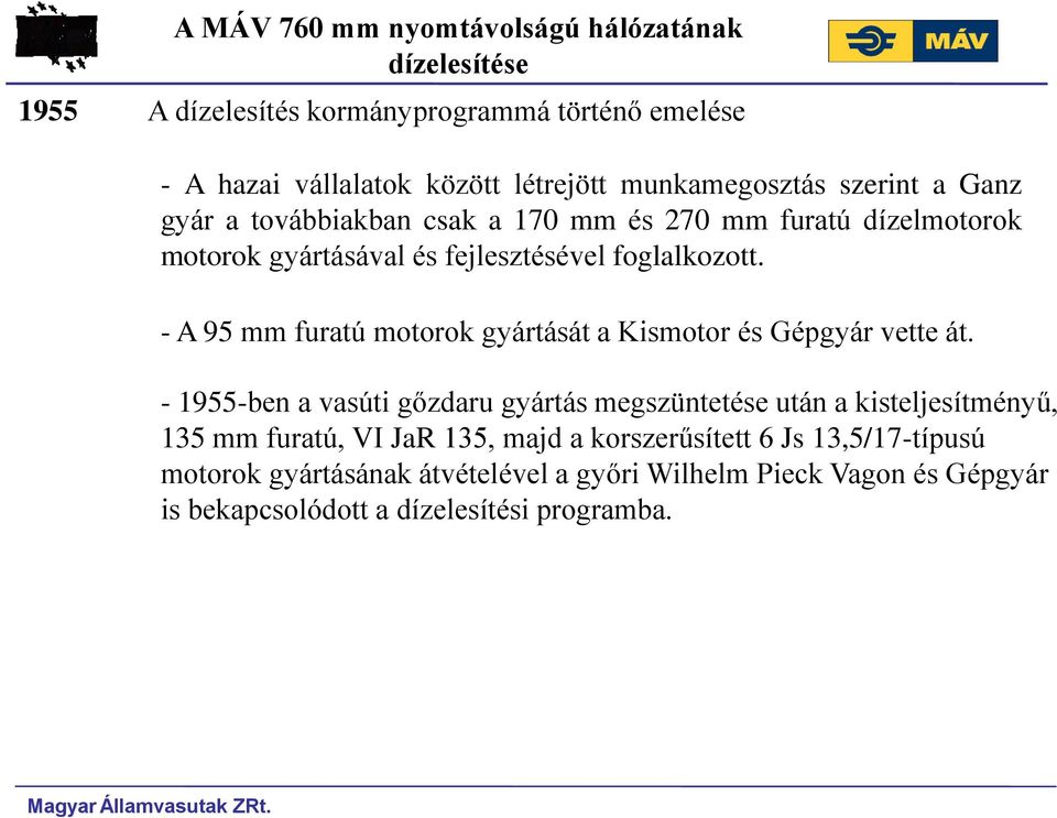 - A 95 mm furatú motorok gyártását a Kismotor és Gépgyár vette át.