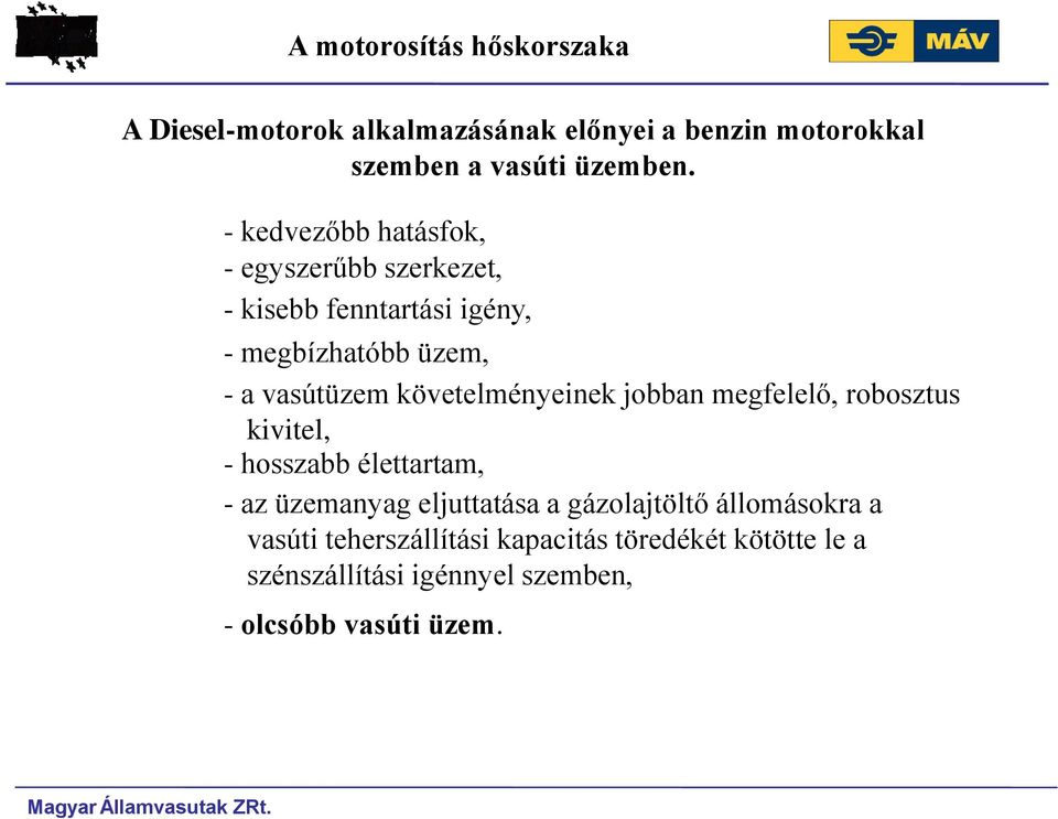 követelményeinek jobban megfelelő, robosztus kivitel, - hosszabb élettartam, - az üzemanyag eljuttatása a