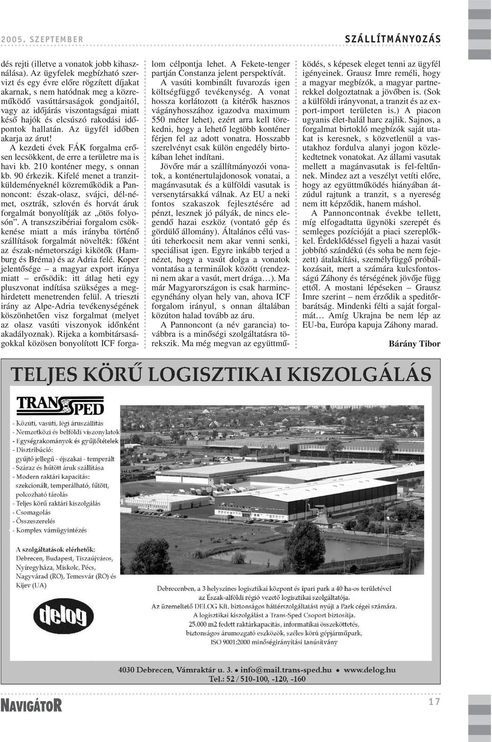 rakodási idõpontok hallatán. Az ügyfél idõben akarja az árut! A kezdeti évek FÁK forgalma erõsen lecsökkent, de erre a területre ma is havi kb. 210 konténer megy, s onnan kb. 90 érkezik.