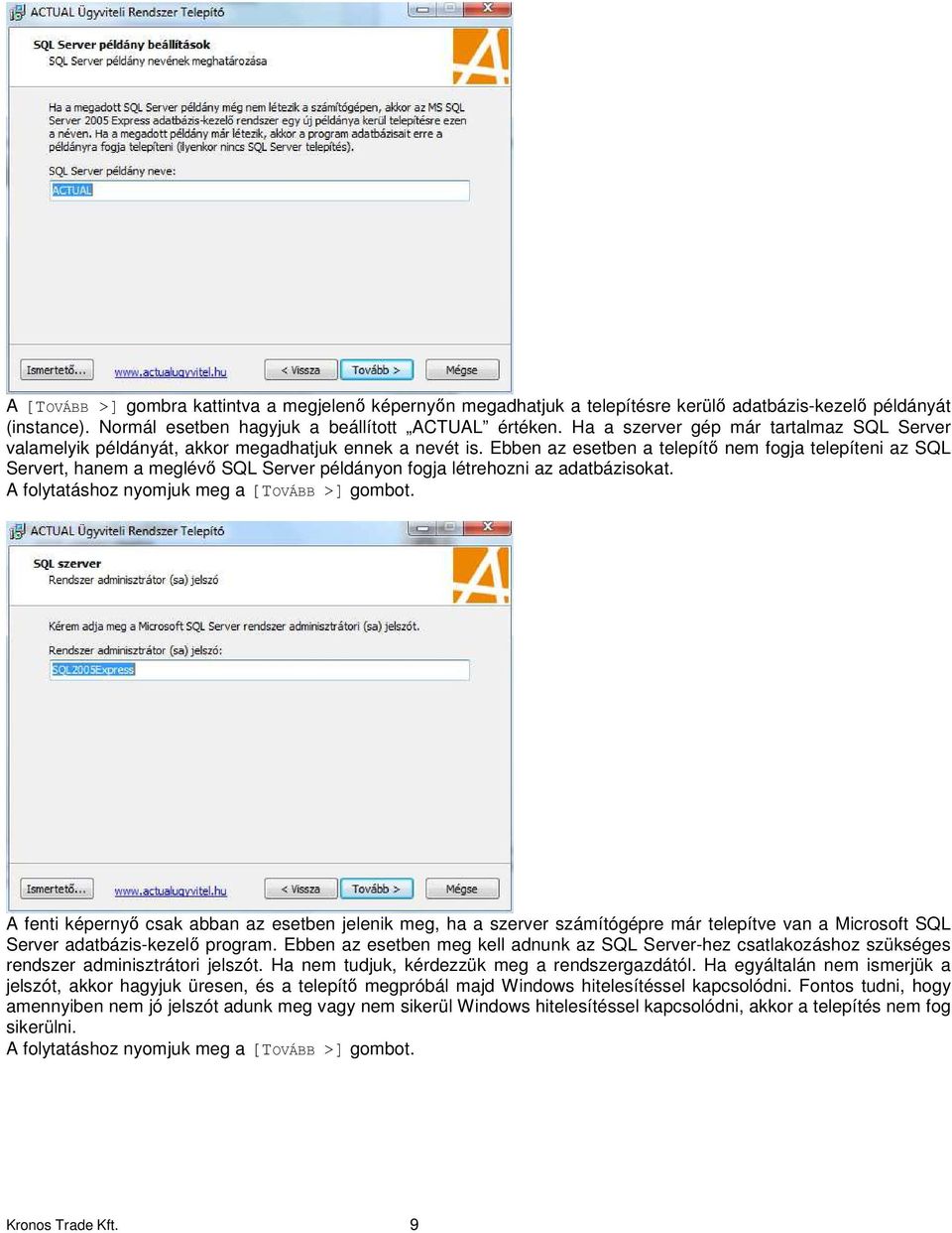 Ebben az esetben a telepítő nem fogja telepíteni az SQL Servert, hanem a meglévő SQL Server példányon fogja létrehozni az adatbázisokat. A folytatáshoz nyomjuk meg a [TOVÁBB >] gombot.