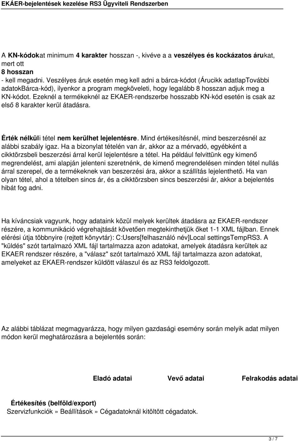 Ezeknél a termékeknél az EKAER-rendszerbe hosszabb KN-kód esetén is csak az első 8 karakter kerül átadásra. Érték nélküli tétel nem kerülhet lejelentésre.