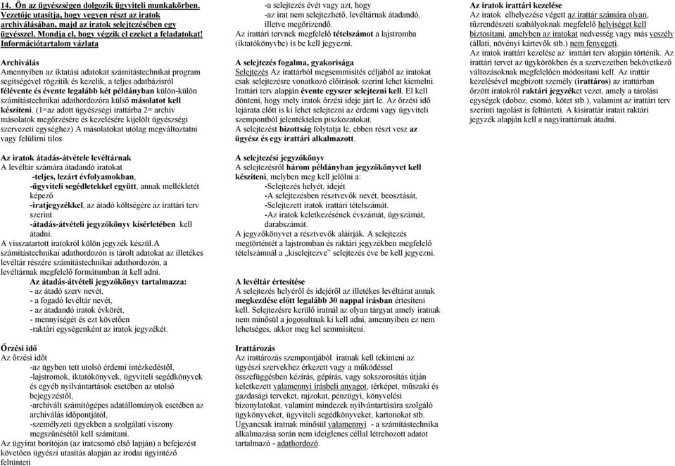 Információtartalom vázlata Archiválás Amennyiben az iktatási adatokat számítástechnikai program segítségével rögzítik és kezelik, a teljes adatbázisról félévente és évente legalább két példányban
