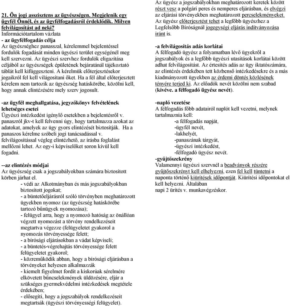 Az ügyészi szervhez fordulók eligazítása céljából az ügyészségek épületének bejáratánál tájékoztató táblát kell kifüggeszteni. A kérelmük előterjesztésekor jogaikról fel kell világosítani őket.