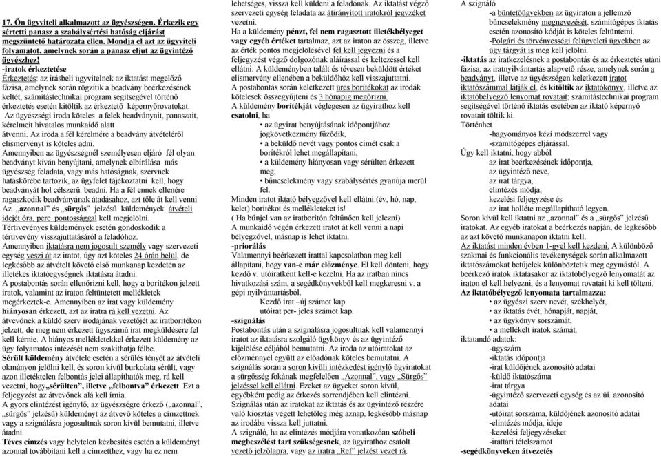 -iratok érkeztetése Érkeztetés: az írásbeli ügyvitelnek az iktatást megelőző fázisa, amelynek során rögzítik a beadvány beérkezésének keltét, számítástechnikai program segítségével történő érkeztetés