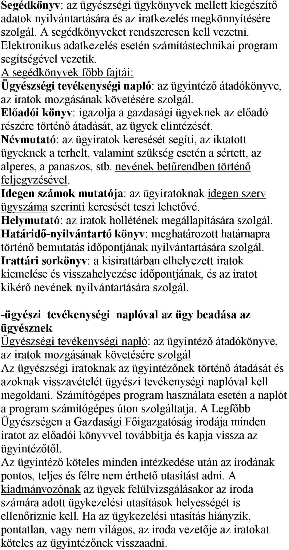 A segédkönyvek főbb fajtái: Ügyészségi tevékenységi napló: az ügyintéző átadókönyve, az iratok mozgásának követésére szolgál.