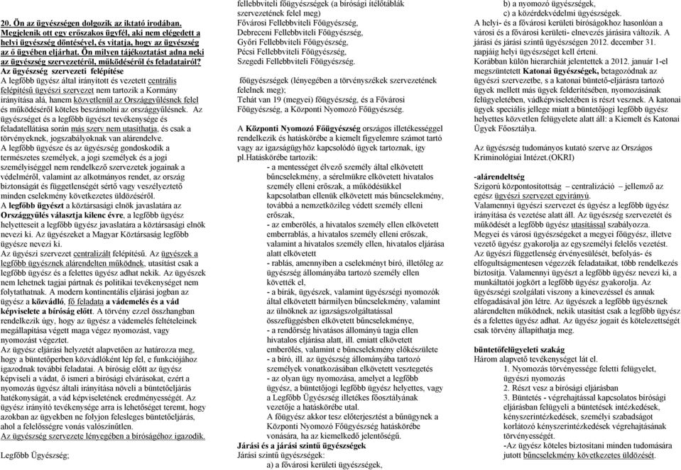 Az ügyészség szervezeti felépítése A legfőbb ügyész által irányított és vezetett centrális felépítésű ügyészi szervezet nem tartozik a Kormány irányítása alá, hanem közvetlenül az Országgyűlésnek