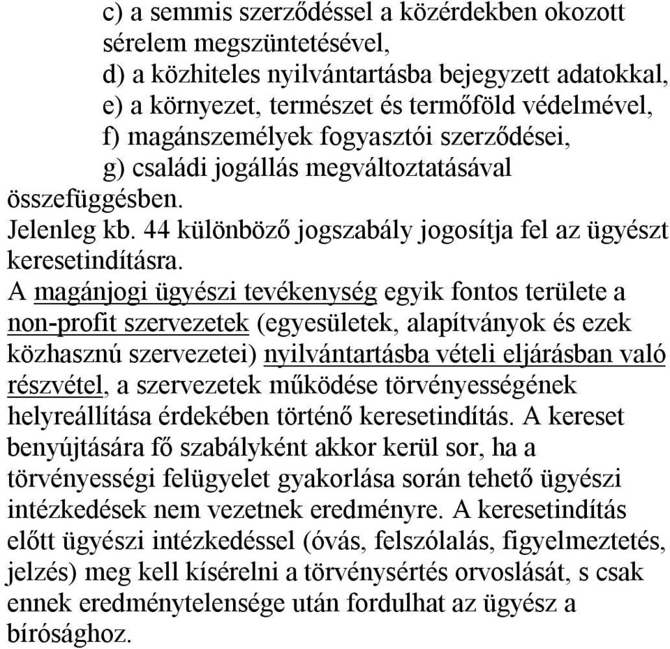 A magánjogi ügyészi tevékenység egyik fontos területe a non-profit szervezetek (egyesületek, alapítványok és ezek közhasznú szervezetei) nyilvántartásba vételi eljárásban való részvétel, a