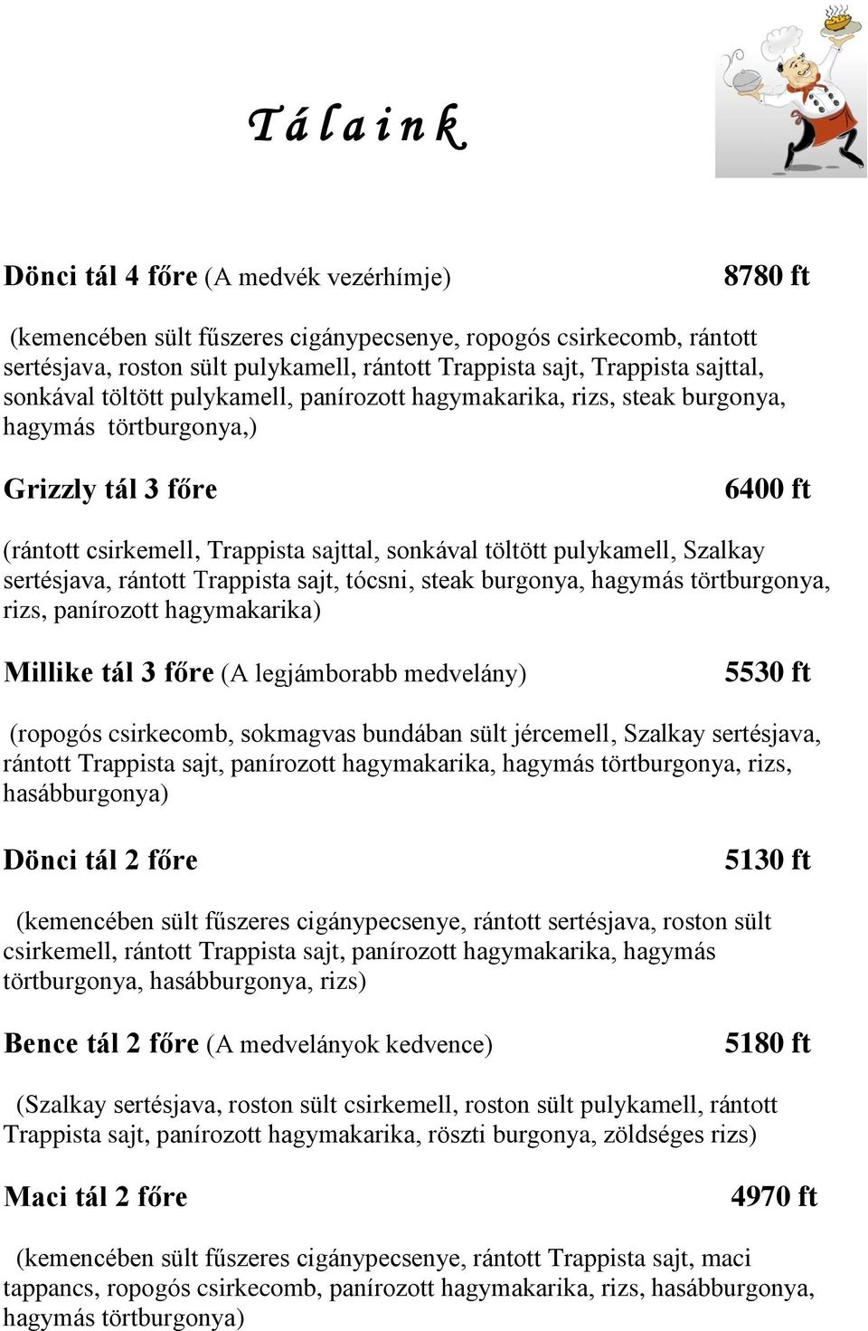 töltött pulykamell, Szalkay sertésjava, rántott Trappista sajt, tócsni, steak burgonya, hagymás törtburgonya, rizs, panírozott hagymakarika) Millike tál 3 főre (A legjámborabb medvelány) 5530 ft