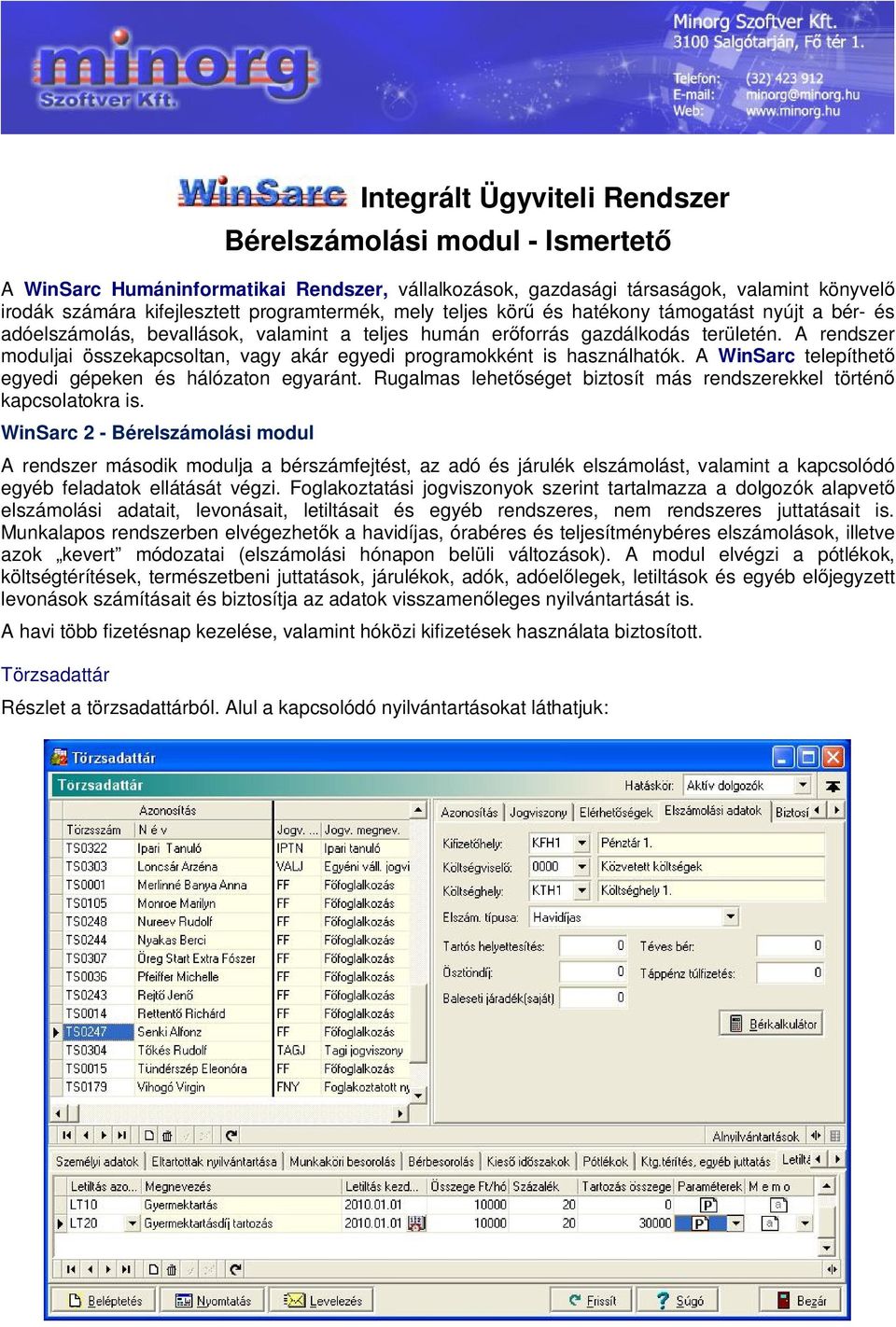 A rendszer moduljai összekapcsoltan, vagy akár egyedi programokként is használhatók. A WinSarc telepíthető egyedi gépeken és hálózaton egyaránt.