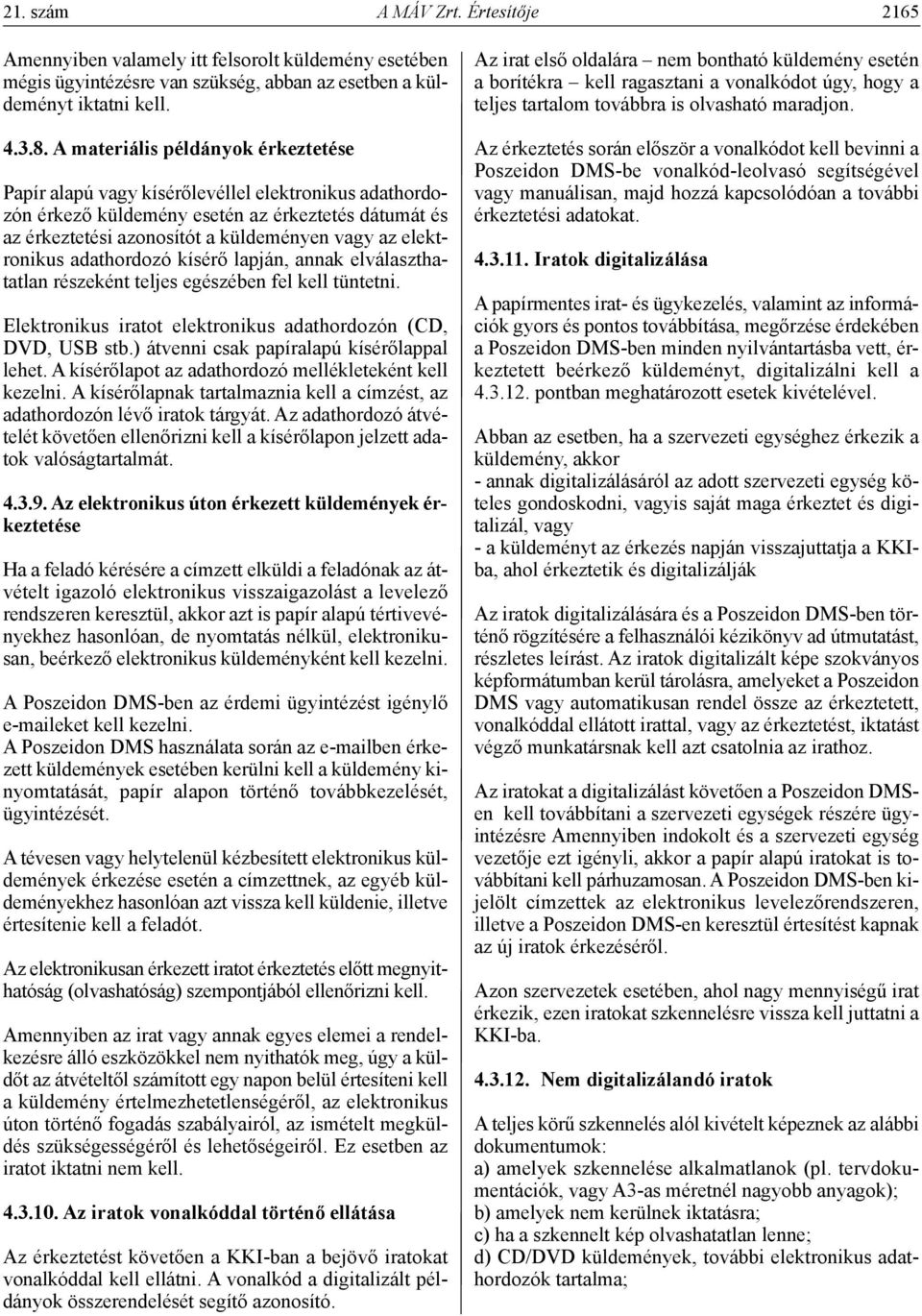 elektronikus adathordozó kísérő lapján, annak elválaszthatatlan részeként teljes egészében fel kell tüntetni. Elektronikus iratot elektronikus adathordozón (CD, DVD, USB stb.