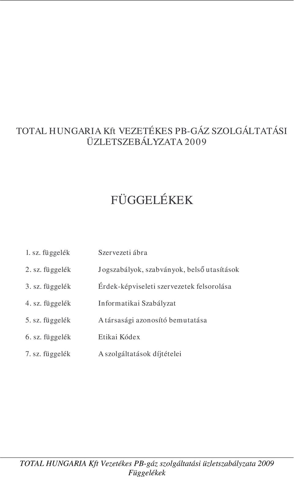 sz. függelék Informatikai Szabályzat 5. sz. függelék A társasági azonosító bemutatása 6. sz. függelék Etikai Kódex 7.