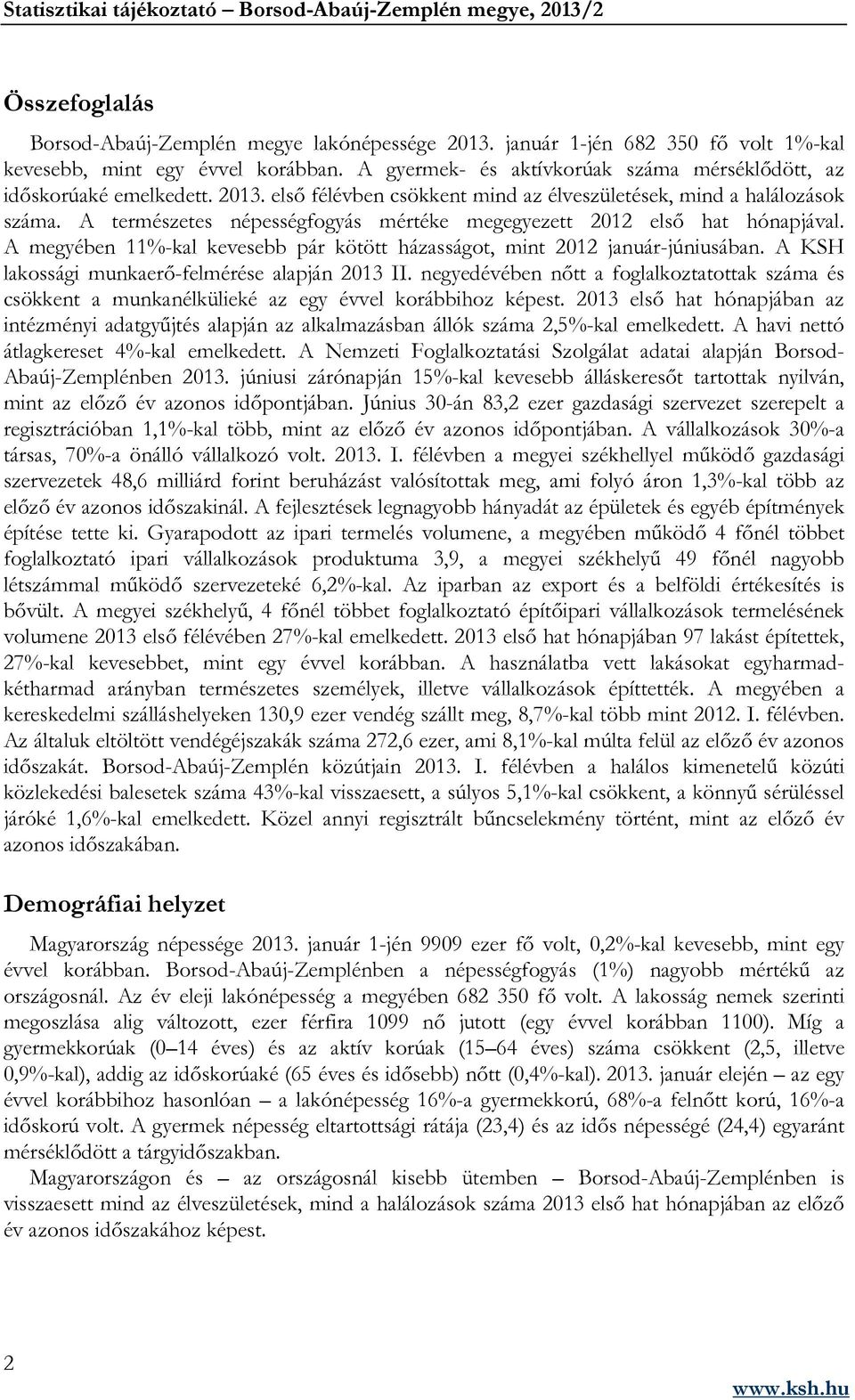 A természetes népességfogyás mértéke megegyezett 2012 első hat hónapjával. A megyében 11%-kal kevesebb pár kötött házasságot, mint 2012 január-júniusában.