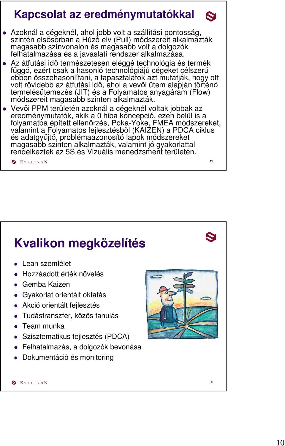 Az átfutási idı természetesen eléggé technológia és termék függı, ezért csak a hasonló technológiájú cégeket célszerő ebben összehasonlítani, a tapasztalatok azt mutatják, hogy ott volt rövidebb az