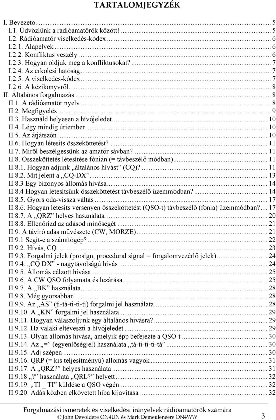 .. 9 II.3. Használd helyesen a hívójeledet... 10 II.4. Légy mindig úriember... 10 II.5. Az átjátszón... 10 II.6. Hogyan létesíts összeköttetést?... 11 II.7. Miről beszélgessünk az amatőr sávban?