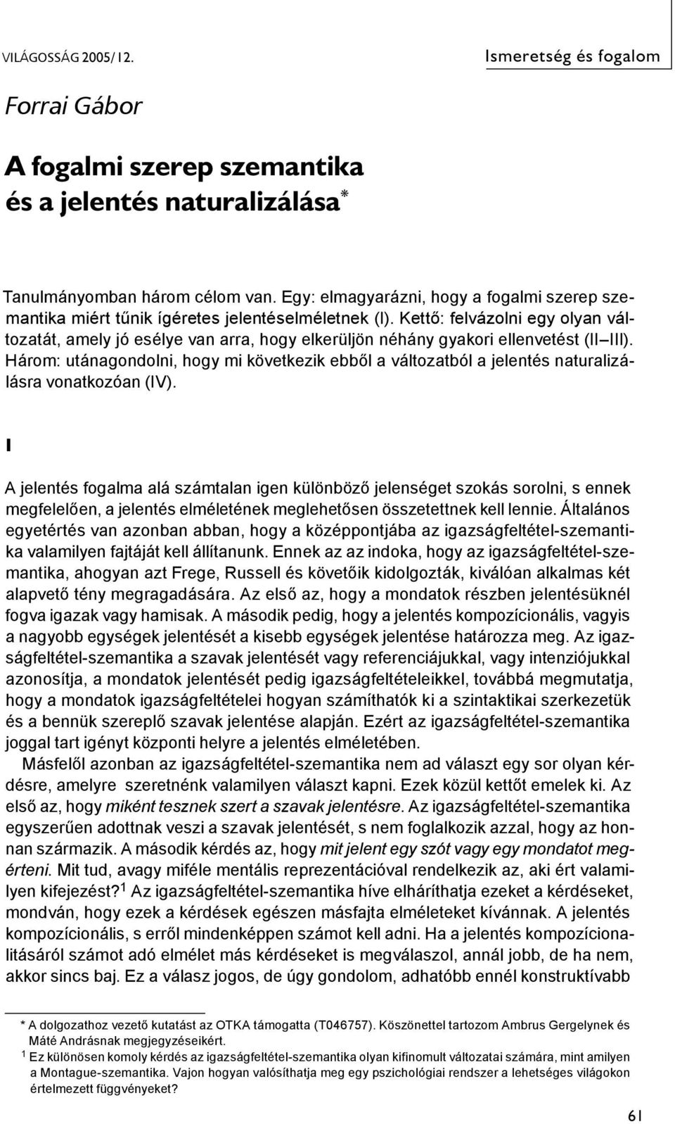 Kettő: felvázolni egy olyan változatát, amely jó esélye van arra, hogy elkerüljön néhány gyakori ellenvetést (II III).
