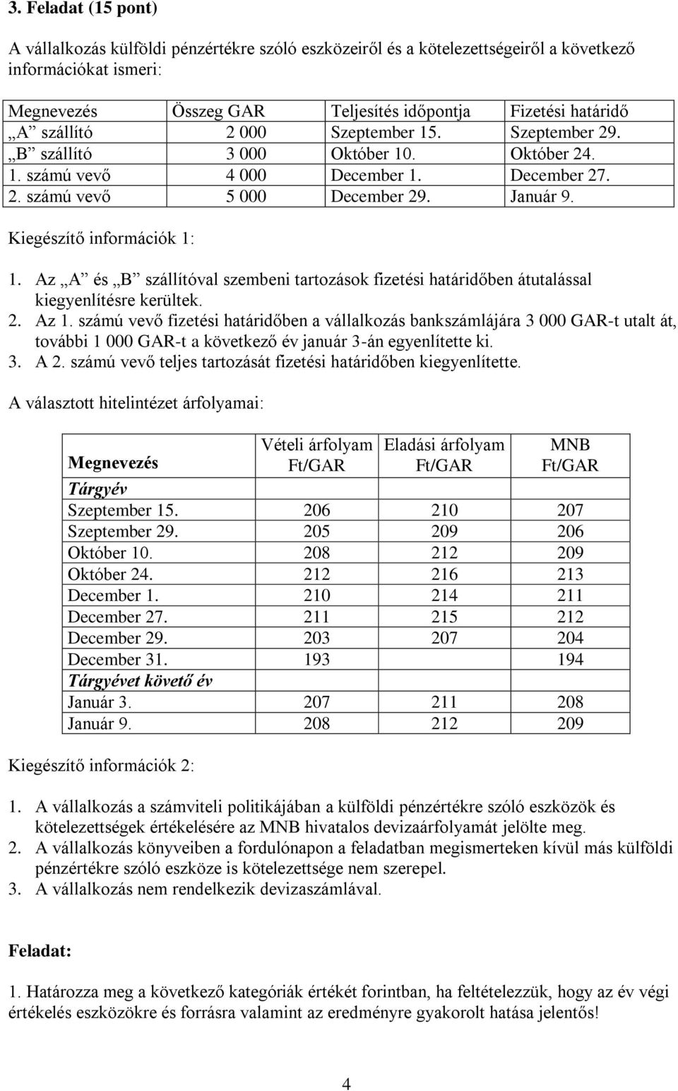 Kiegészítő információk 1: 1. Az A és B szállítóval szembeni tartozások fizetési határidőben átutalással kiegyenlítésre kerültek. 2. Az 1.