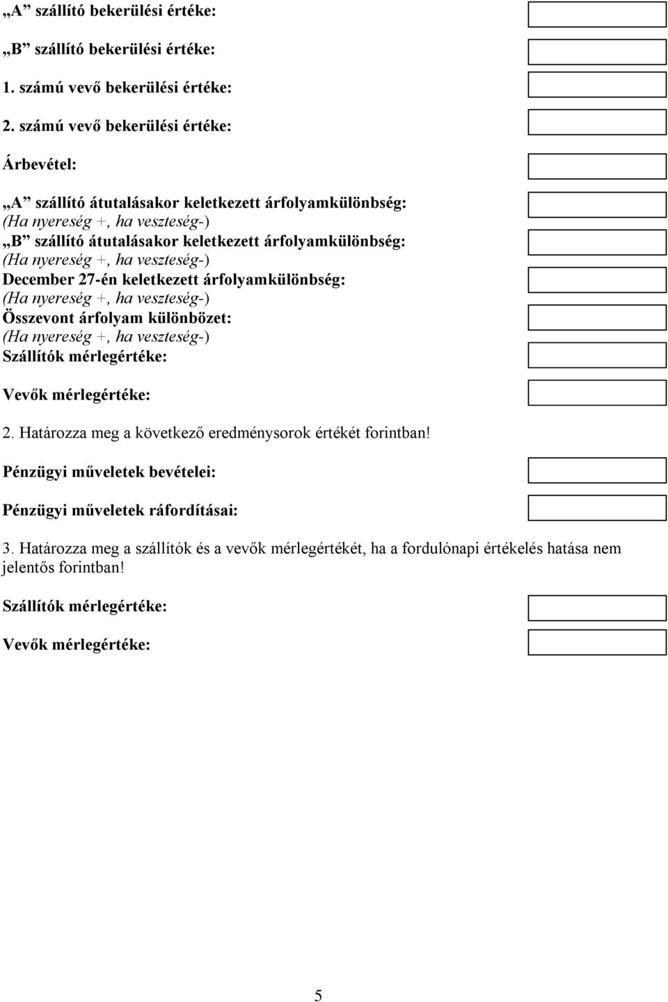 27-én keletkezett árfolyamkülönbség: Összevont árfolyam különbözet: Szállítók mérlegértéke: Vevők mérlegértéke: 2.