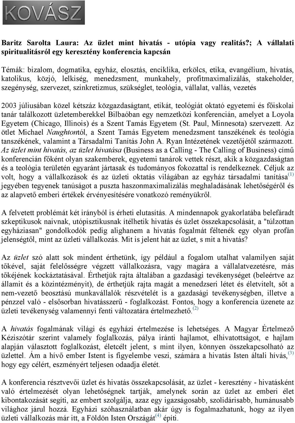 munkahely, profitmaximalizálás, stakeholder, szegénység, szervezet, szinkretizmus, szükséglet, teológia, vállalat, vallás, vezetés 2003 júliusában közel kétszáz közgazdaságtant, etikát, teológiát