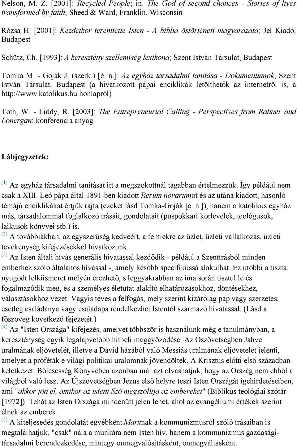 (szerk.) [é. n.]: Az egyház társadalmi tanítása - Dokumentumok; Szent István Társulat, Budapest (a hivatkozott pápai enciklikák letölthetők az internetről is, a http://www.katolikus.