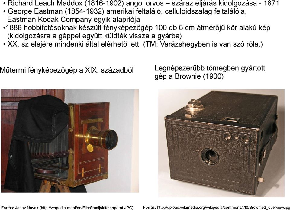 XX. sz elejére mindenki által elérhető lett. (TM: Varázshegyben is van szó róla.) Műtermi fényképezőgép a XIX. századból Forrás: Janez Novak (http://wapedia.