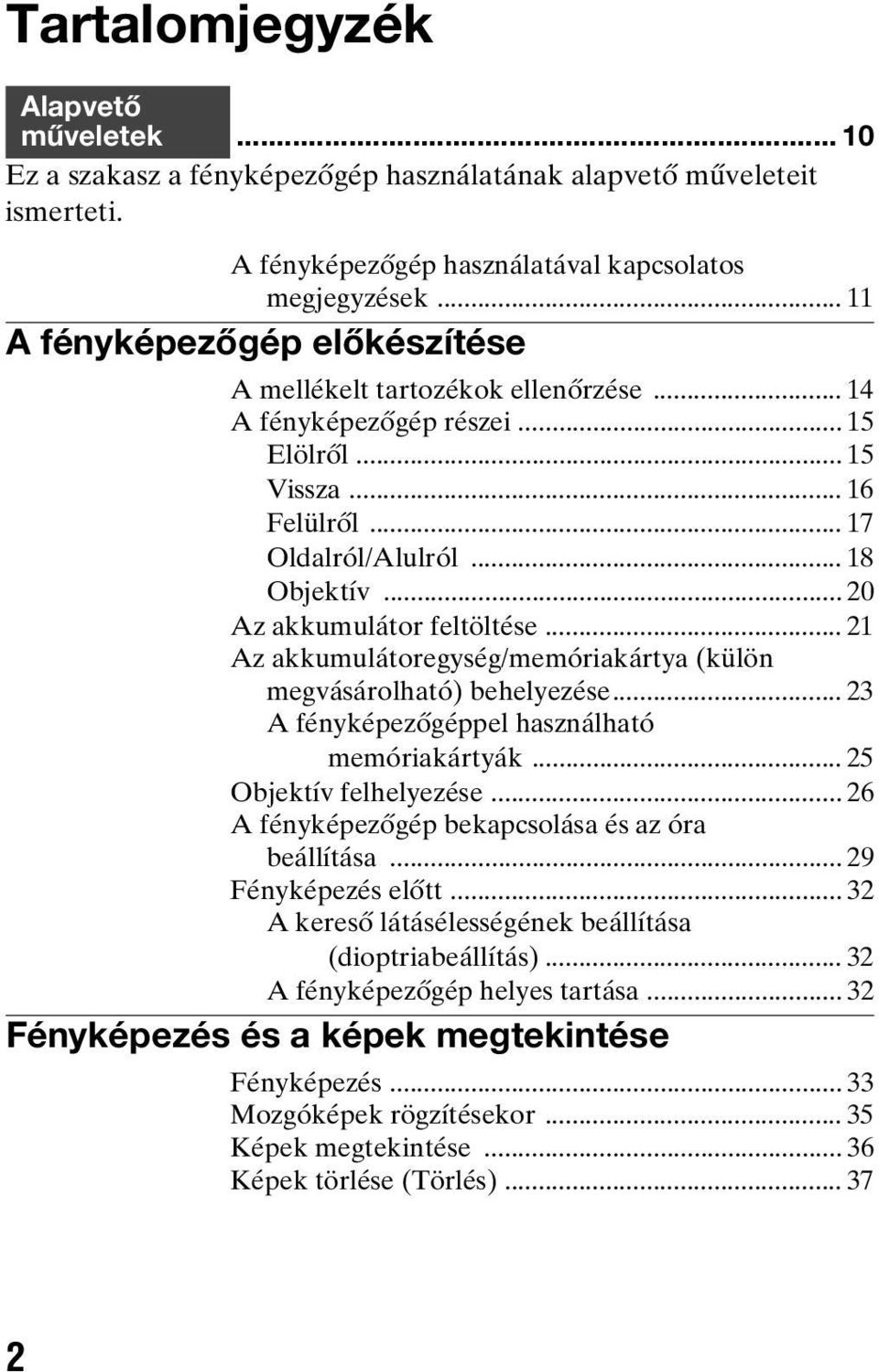 .. 20 Az akkumulátor feltöltése... 21 Az akkumulátoregység/memóriakártya (külön megvásárolható) behelyezése... 23 A fényképezőgéppel használható memóriakártyák... 25 Objektív felhelyezése.