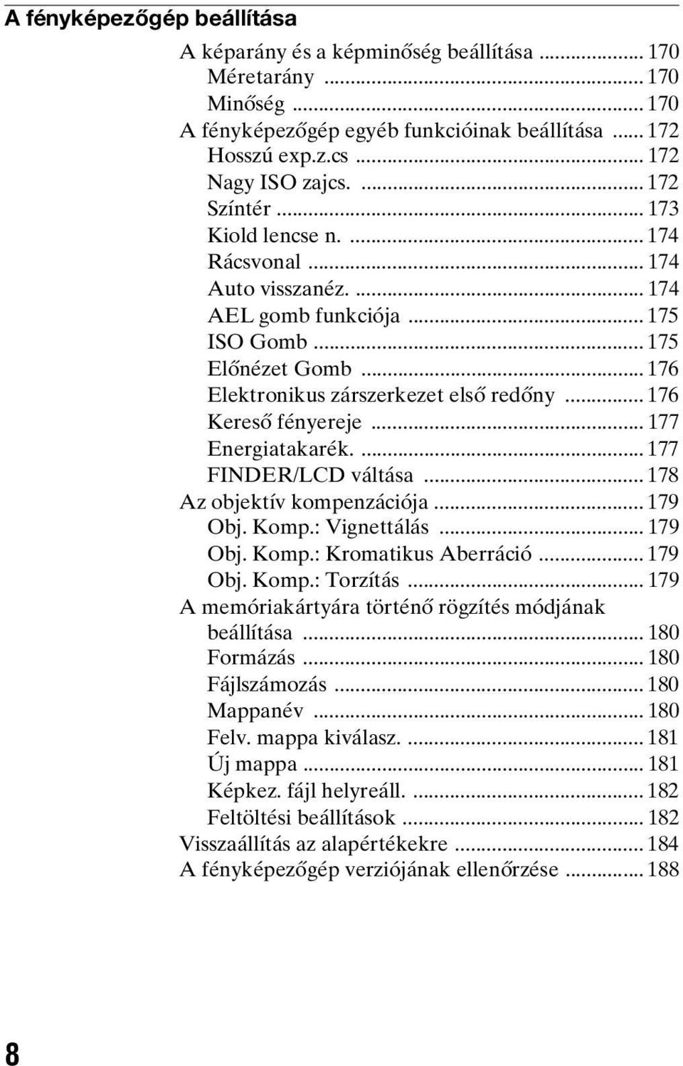 .. 176 Kereső fényereje... 177 Energiatakarék.... 177 FINDER/LCD váltása... 178 Az objektív kompenzációja... 179 Obj. Komp.: Vignettálás... 179 Obj. Komp.: Kromatikus Aberráció... 179 Obj. Komp.: Torzítás.