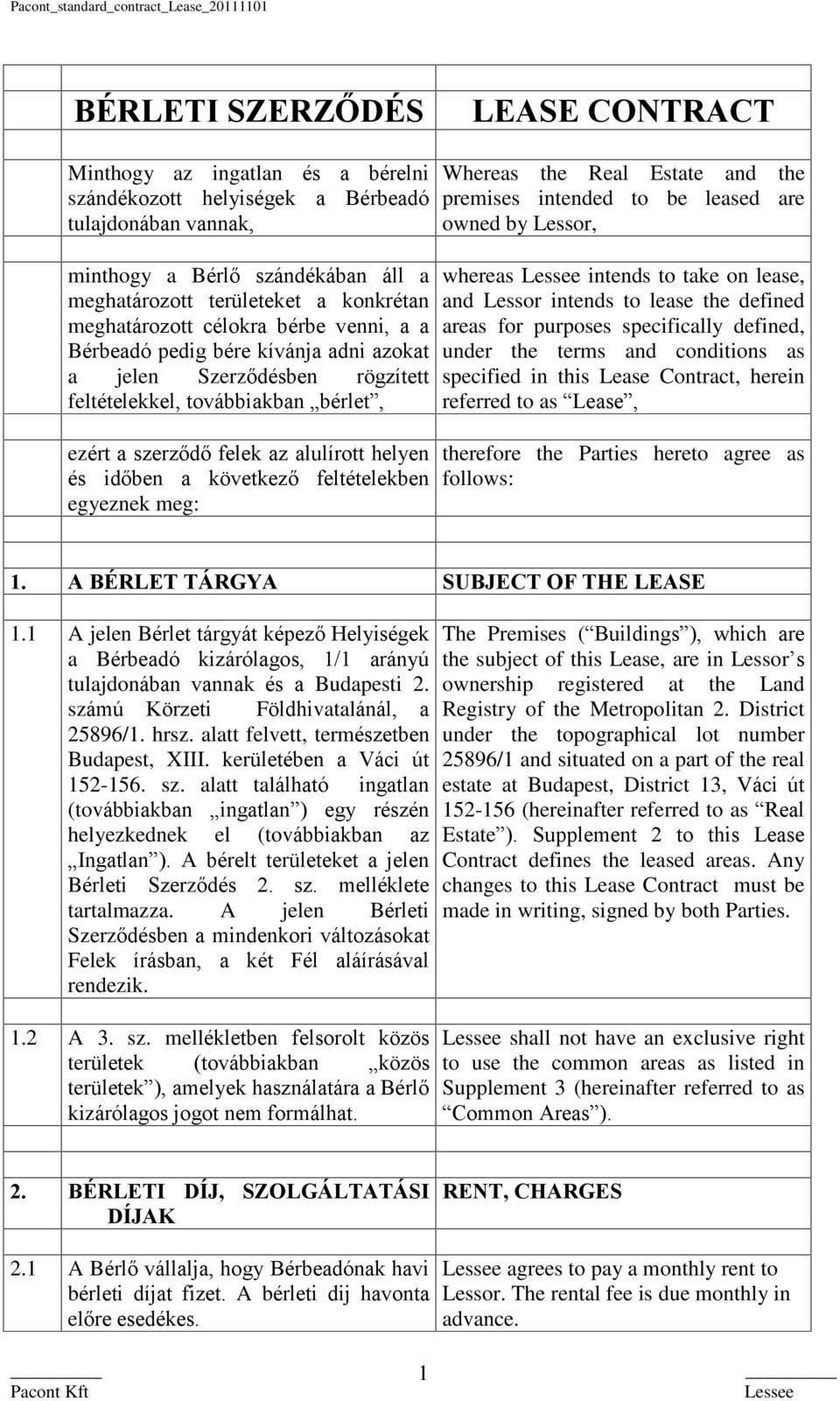 a következő feltételekben egyeznek meg: Whereas the Real Estate and the premises intended to be leased are owned by Lessor, whereas intends to take on lease, and Lessor intends to lease the defined