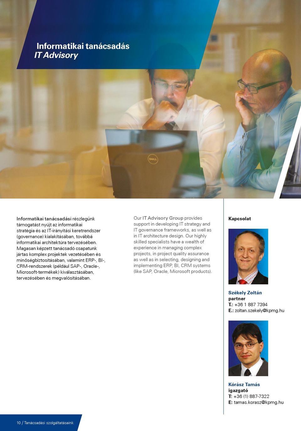 Magasan képzett tanácsadó csapatunk jártas komplex projektek vezetésében és minőségbiztosításában, valamint ERP-, BI-, CRM-rendszerek (például SAP-, Oracle-, Microsoft-termékek) kiválasztásában,