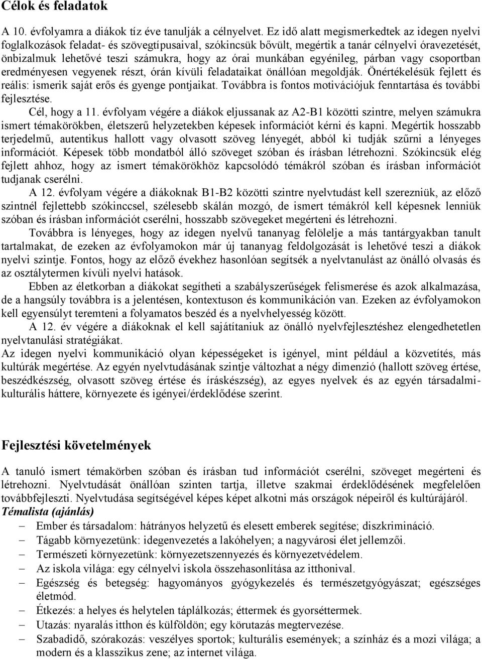 munkában egyénileg, párban vagy csoportban eredményesen vegyenek részt, órán kívüli feladataikat önállóan megoldják. Önértékelésük fejlett és reális: ismerik saját erős és gyenge pontjaikat.