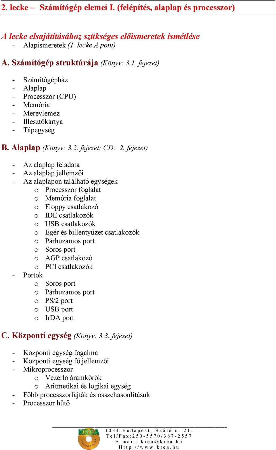 fejezet) - Az alaplap feladata - Az alaplap jellemzői - Az alaplapon található egységek o Processzor foglalat o Memória foglalat o Floppy csatlakozó o IDE csatlakozók o USB csatlakozók o Egér és