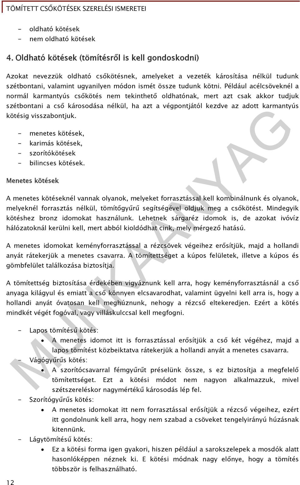 Például acélcsöveknél a normál karmantyús csőkötés nem tekinthető oldhatónak, mert azt csak akkor tudjuk szétbontani a cső károsodása nélkül, ha azt a végpontjától kezdve az adott karmantyús kötésig