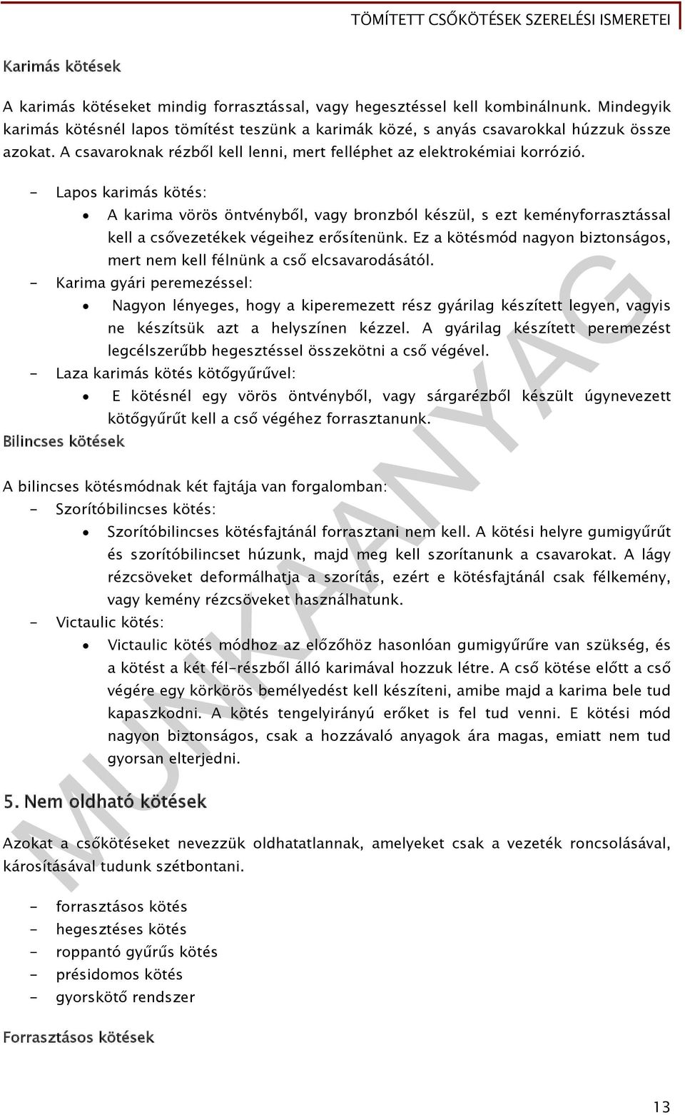 - Lapos karimás kötés: A karima vörös öntvényből, vagy bronzból készül, s ezt keményforrasztással kell a csővezetékek végeihez erősítenünk.