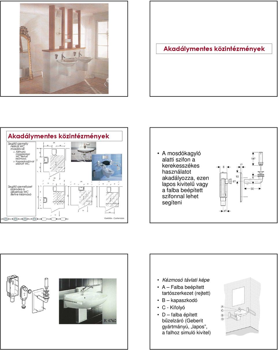 Segítı személyzet számára is alkalmas WC illetve kézmosó A mosdókagyló alatti szifon a kerekesszékes használatot akadályozza, ezen