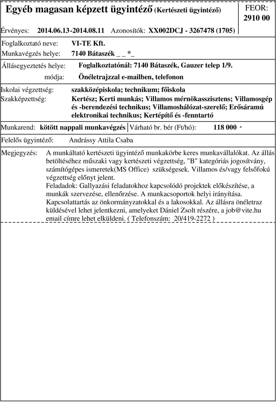 bér (Ft/hó): 118 000 - Önéletrajzzal e-mailben, telefonon 2910 00 szakközépiskola; technikum; főiskola Kertész; Kerti munkás; Villamos mérnökasszisztens; Villamosgép és -berendezési technikus;