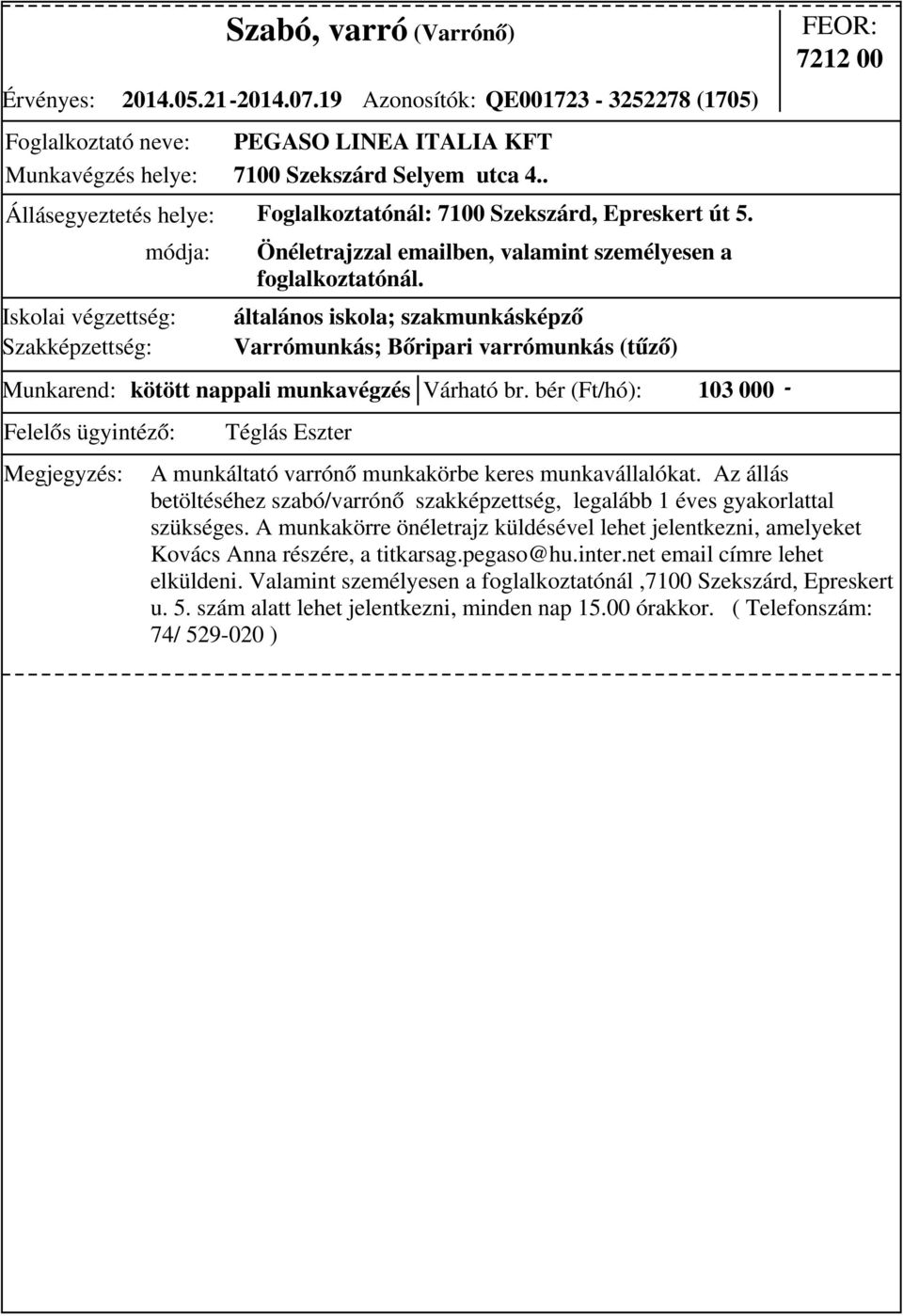 általános iskola; szakmunkásképző Varrómunkás; Bőripari varrómunkás (tűző) 7212 00 Munkarend: kötött nappali munkavégzés Várható br.