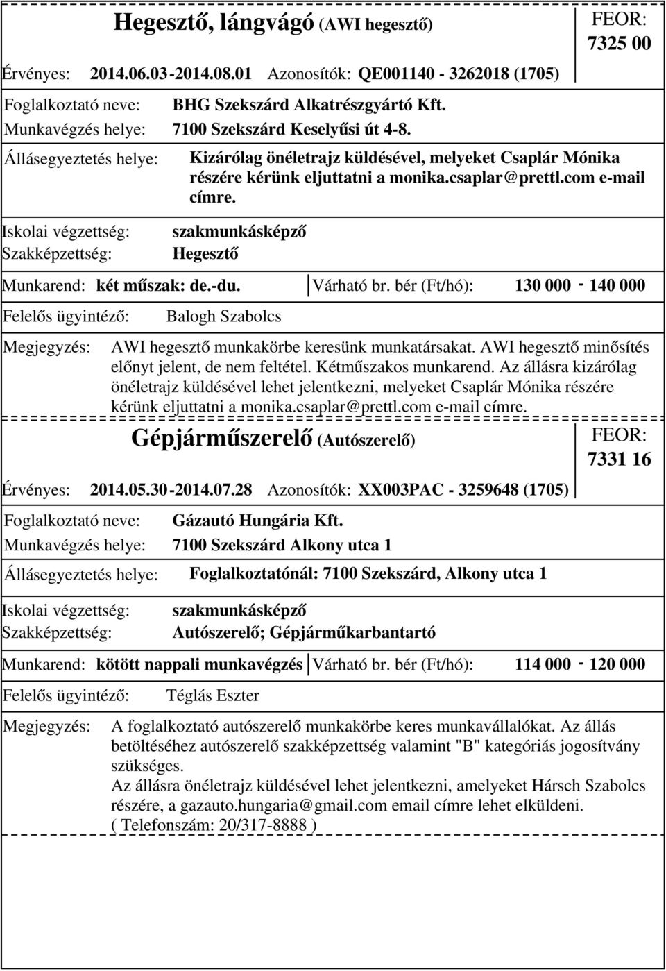 bér (Ft/hó): 130 000-140 000 Balogh Szabolcs AWI hegesztő munkakörbe keresünk munkatársakat. AWI hegesztő minősítés előnyt jelent, de nem feltétel. Kétműszakos munkarend.