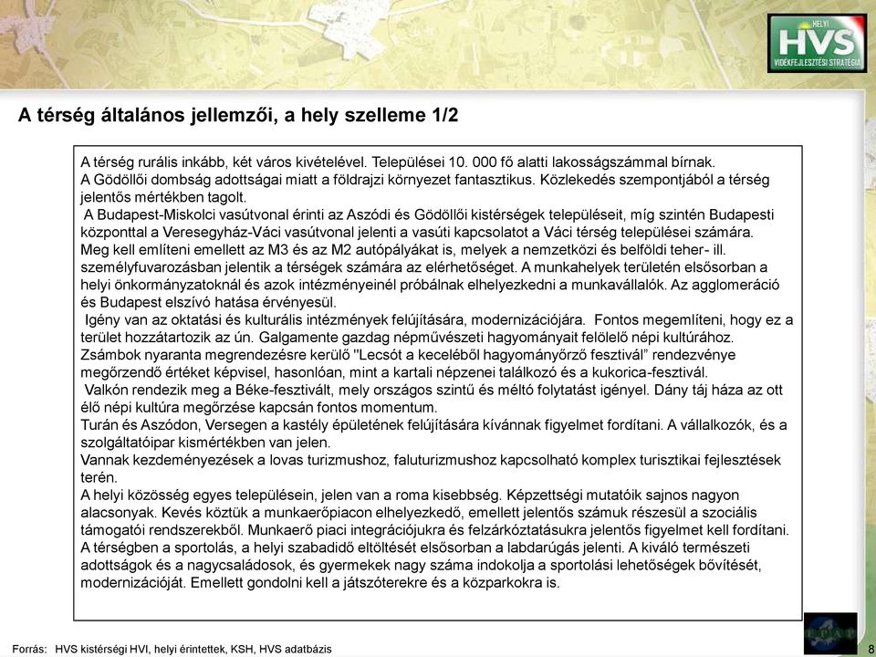 A Budapest-Miskolci vasútvonal érinti az Aszódi és Gödöllői kistérségek településeit, míg szintén Budapesti központtal a Veresegyház-Váci vasútvonal jelenti a vasúti kapcsolatot a Váci térség