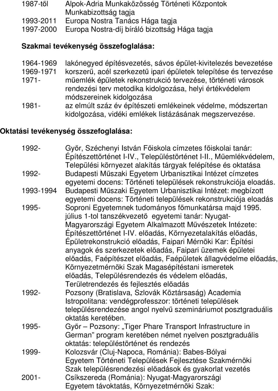 tervezése, történeti városok rendezési terv metodika kidolgozása, helyi értékvédelem módszereinek kidolgozása 1981- az elmúlt száz év építészeti emlékeinek védelme, módszertan kidolgozása, vidéki