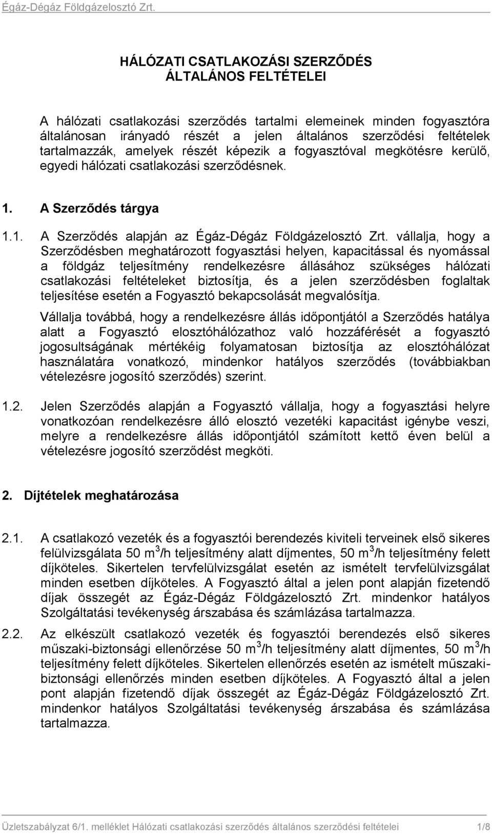 vállalja, hogy a Szerződésben meghatározott fogyasztási helyen, kapacitással és nyomással a földgáz teljesítmény rendelkezésre állásához szükséges hálózati csatlakozási feltételeket biztosítja, és a