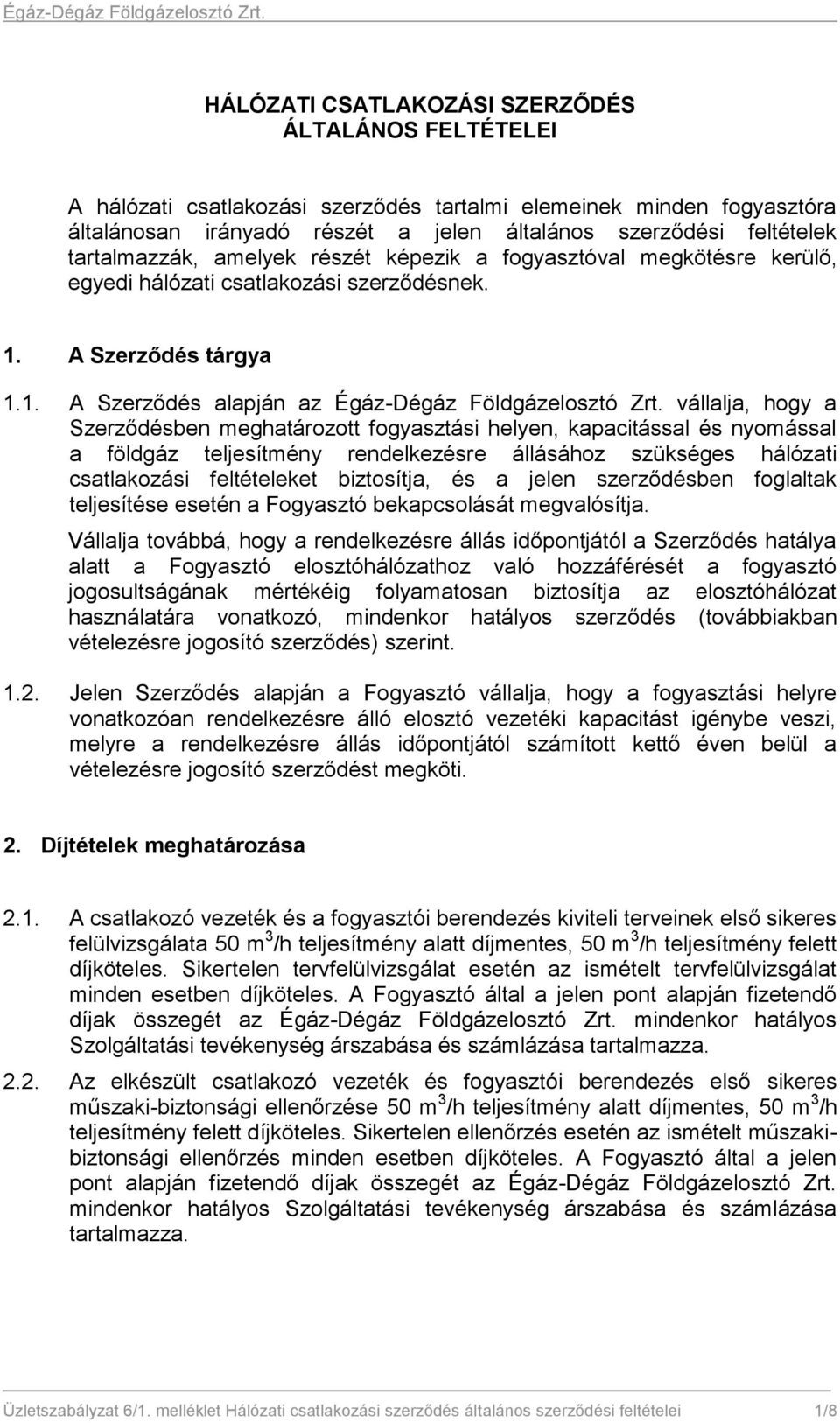 vállalja, hogy a Szerződésben meghatározott fogyasztási helyen, kapacitással és nyomással a földgáz teljesítmény rendelkezésre állásához szükséges hálózati csatlakozási feltételeket biztosítja, és a