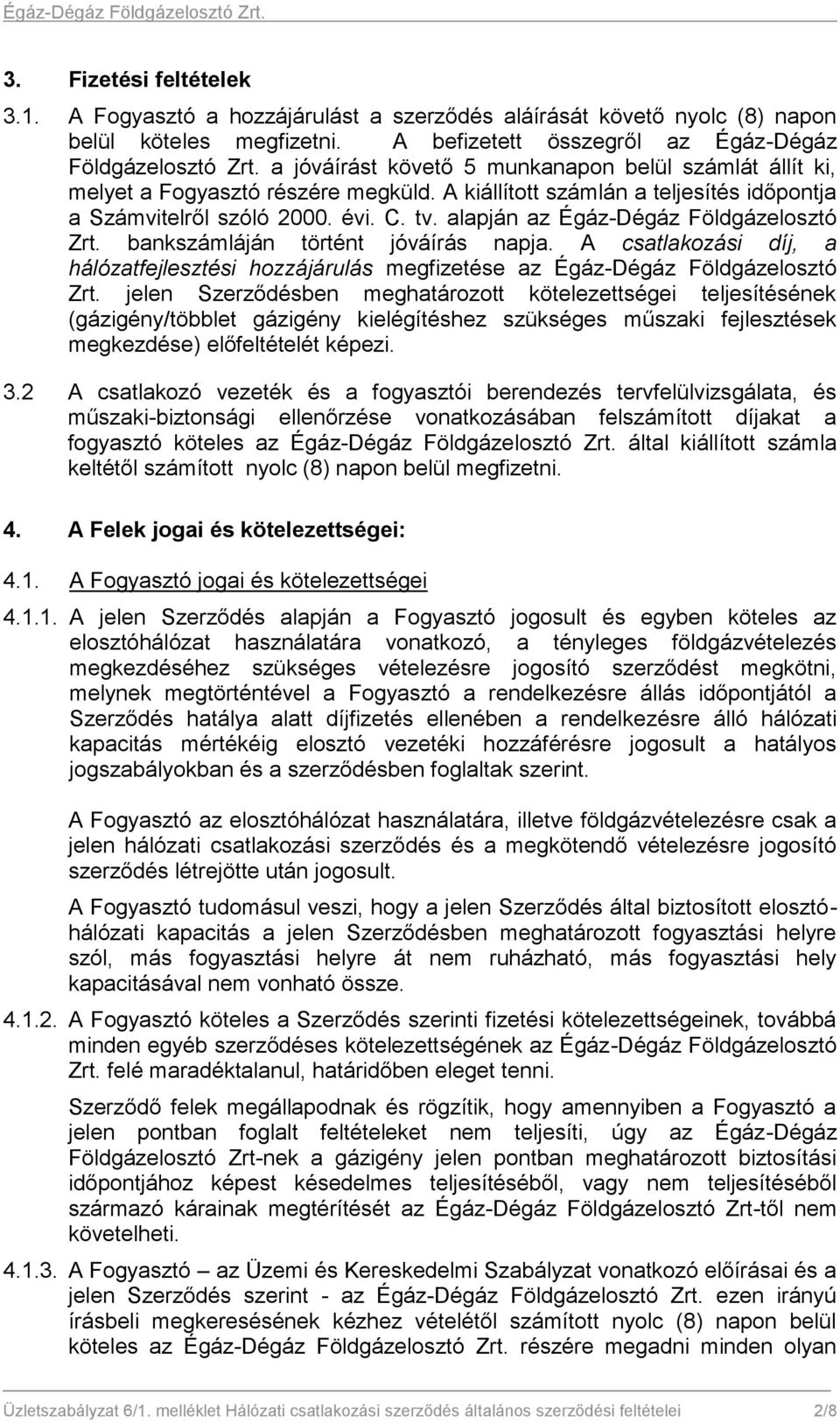 alapján az Égáz-Dégáz Földgázelosztó Zrt. bankszámláján történt jóváírás napja. A csatlakozási díj, a hálózatfejlesztési hozzájárulás megfizetése az Égáz-Dégáz Földgázelosztó Zrt.