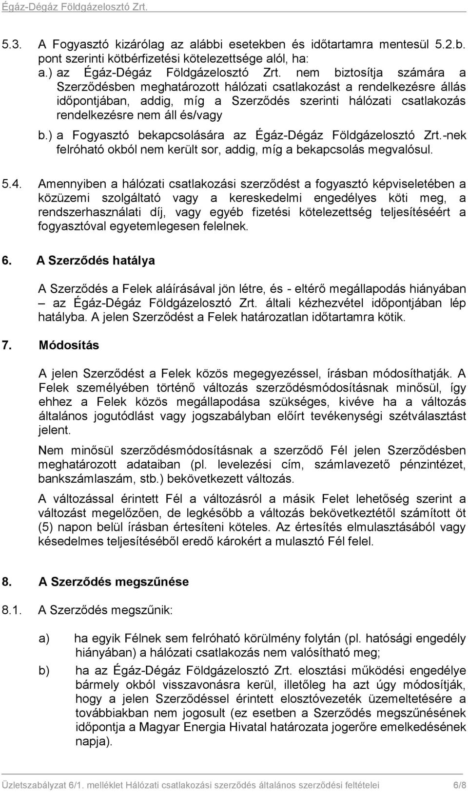 ) a Fogyasztó bekapcsolására az Égáz-Dégáz Földgázelosztó Zrt.-nek felróható okból nem került sor, addig, míg a bekapcsolás megvalósul. 5.4.