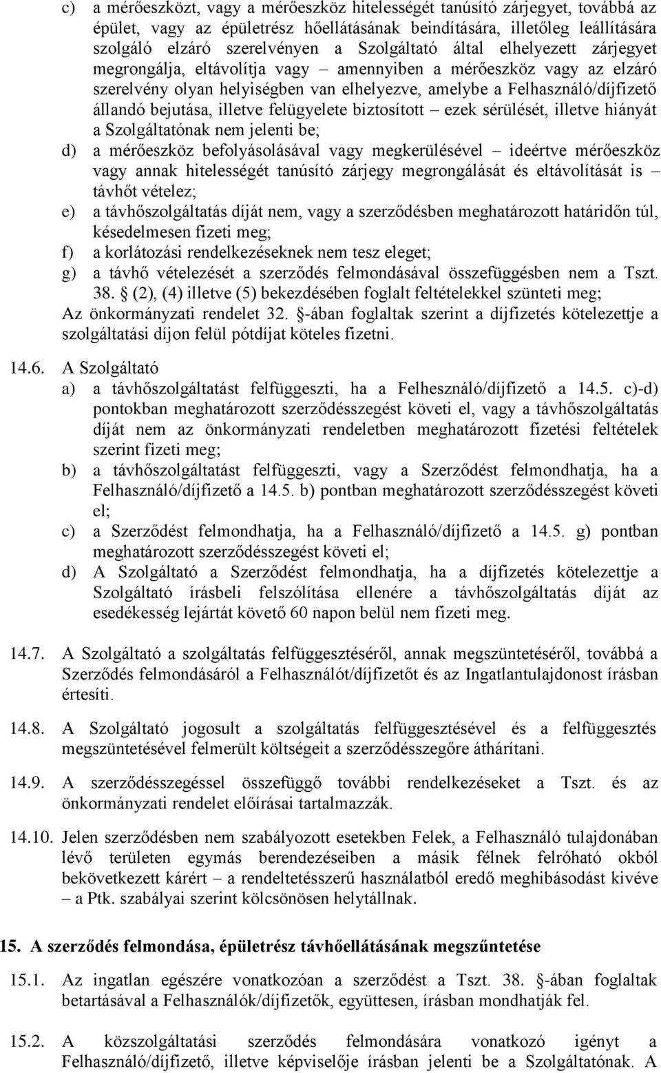 bejutása, illetve felügyelete biztosított ezek sérülését, illetve hiányát a Szolgáltatónak nem jelenti be; d) a mérőeszköz befolyásolásával vagy megkerülésével ideértve mérőeszköz vagy annak