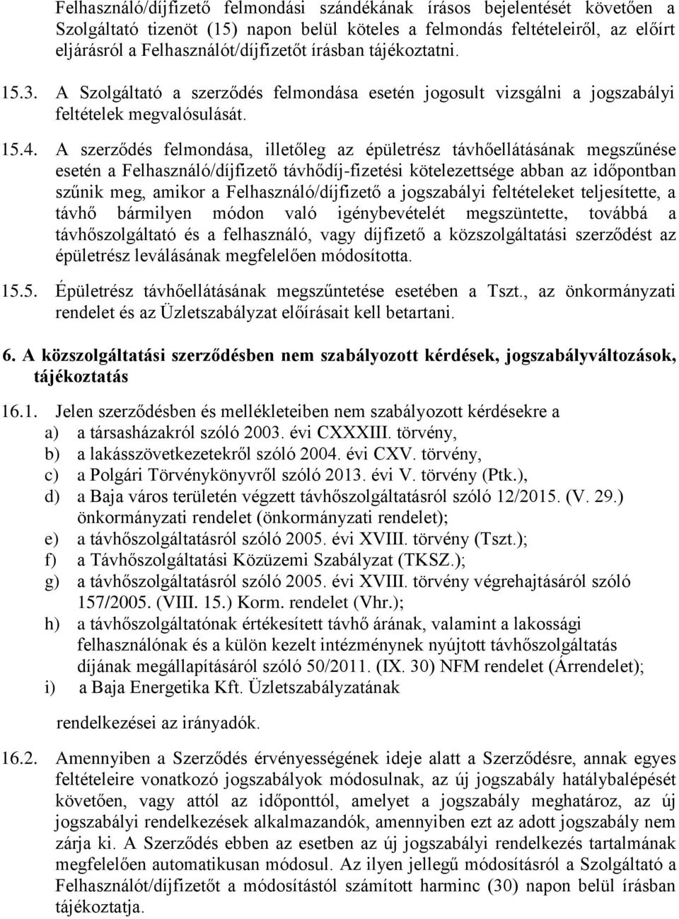 A szerződés felmondása, illetőleg az épületrész távhőellátásának megszűnése esetén a Felhasználó/díjfizető távhődíj-fizetési kötelezettsége abban az időpontban szűnik meg, amikor a