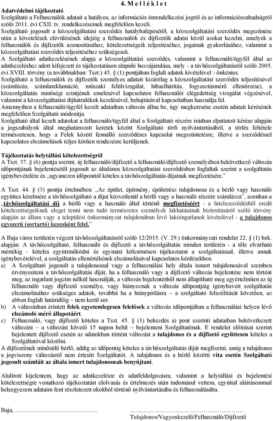 Szolgáltató jogosult a közszolgáltatási szerződés hatálybalépésétől, a közszolgáltatási szerződés megszűnése után a követelések elévülésének idejéig a felhasználók és díjfizetők adatai közül azokat