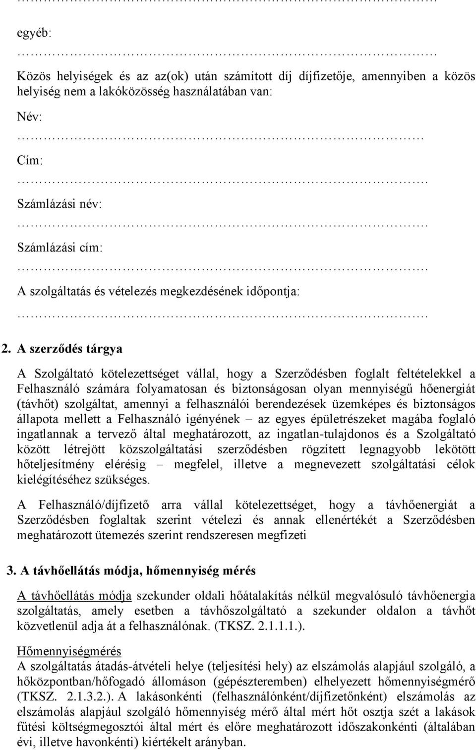 A szerződés tárgya A Szolgáltató kötelezettséget vállal, hogy a Szerződésben foglalt feltételekkel a Felhasználó számára folyamatosan és biztonságosan olyan mennyiségű hőenergiát (távhőt) szolgáltat,