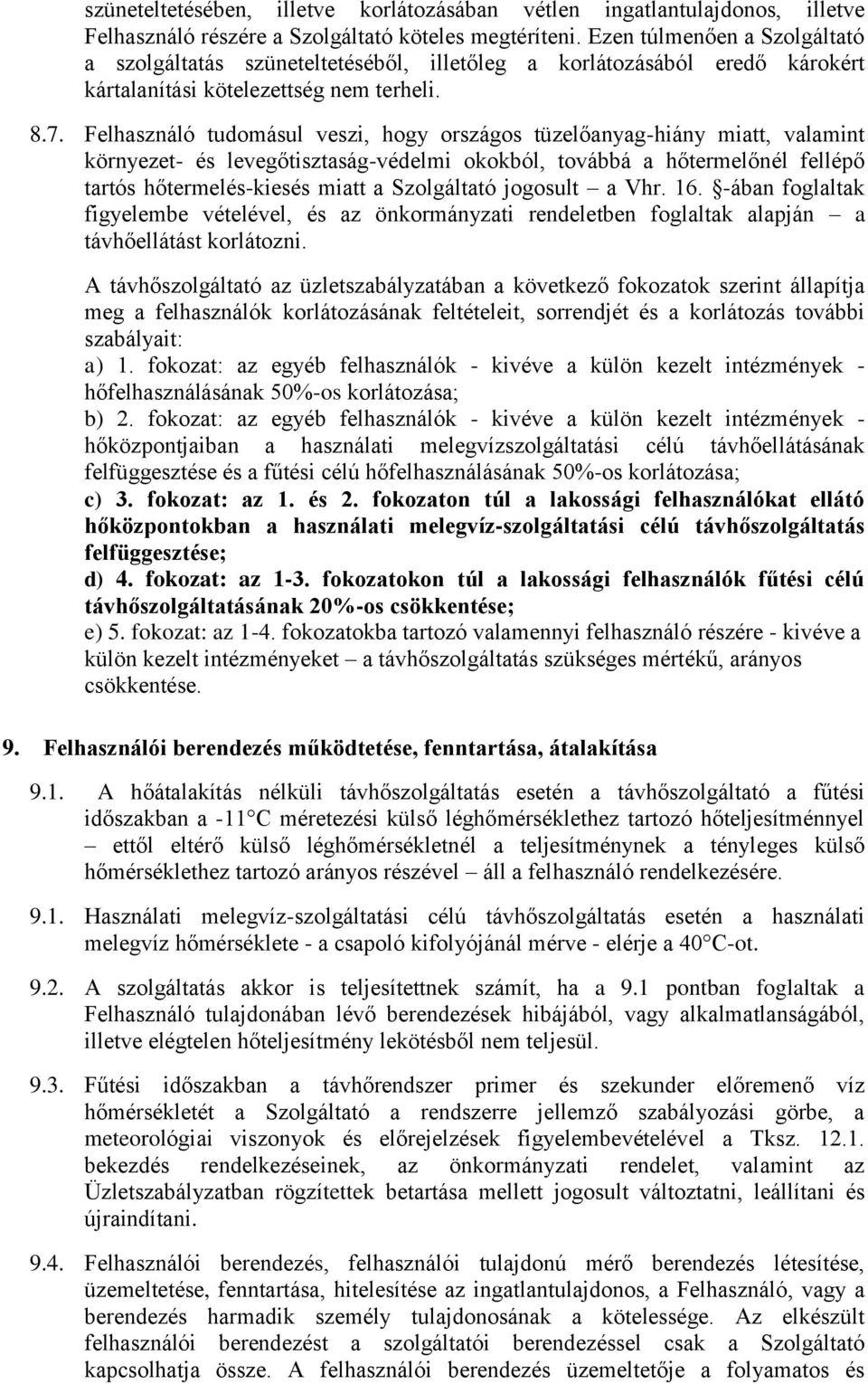 Felhasználó tudomásul veszi, hogy országos tüzelőanyag-hiány miatt, valamint környezet- és levegőtisztaság-védelmi okokból, továbbá a hőtermelőnél fellépő tartós hőtermelés-kiesés miatt a Szolgáltató