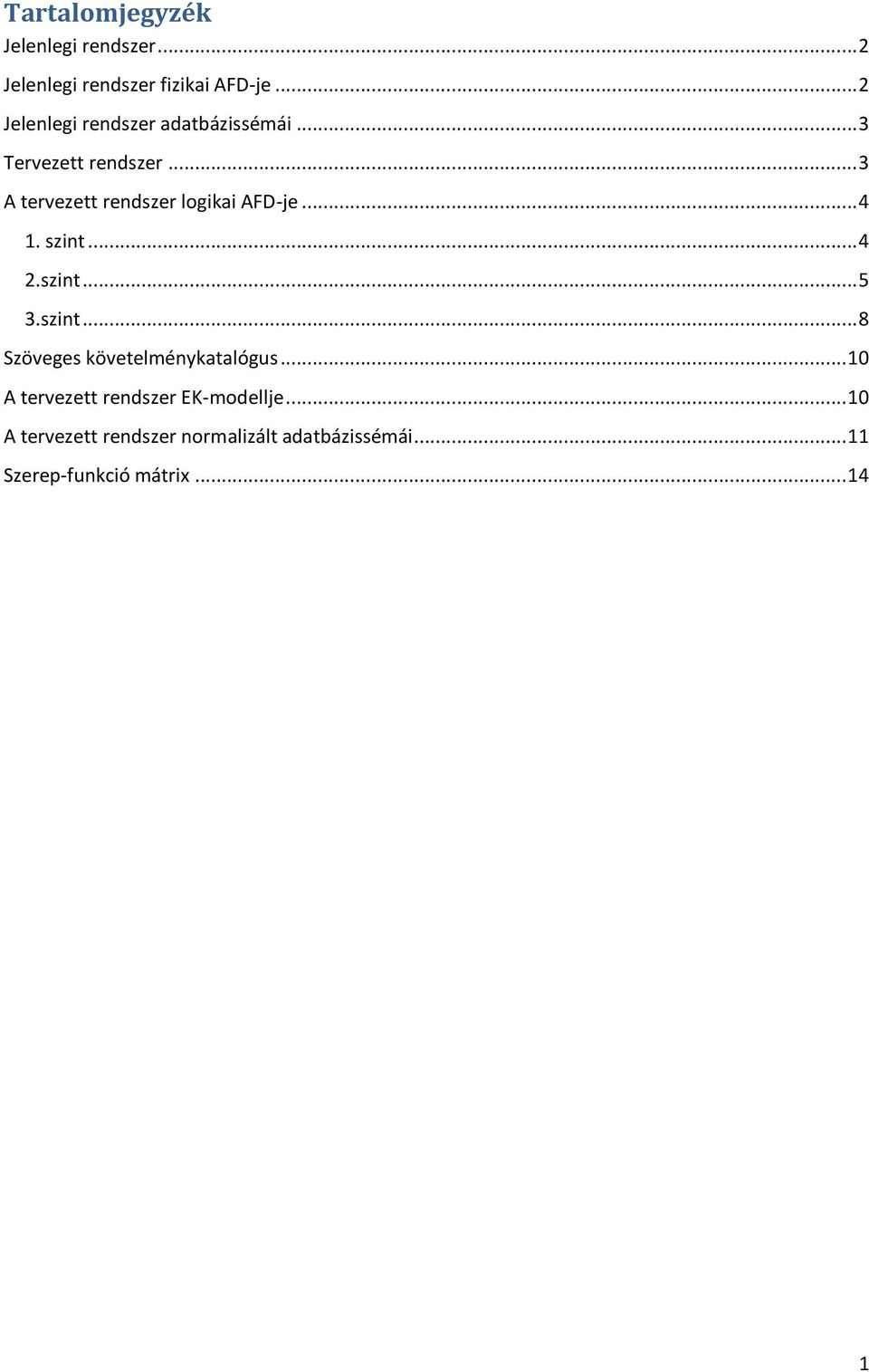 .. 3 A tervezett rendszer logikai AFD-je... 4 1. szint... 4 2.szint... 5 3.szint... 8 Szöveges követelménykatalógus.