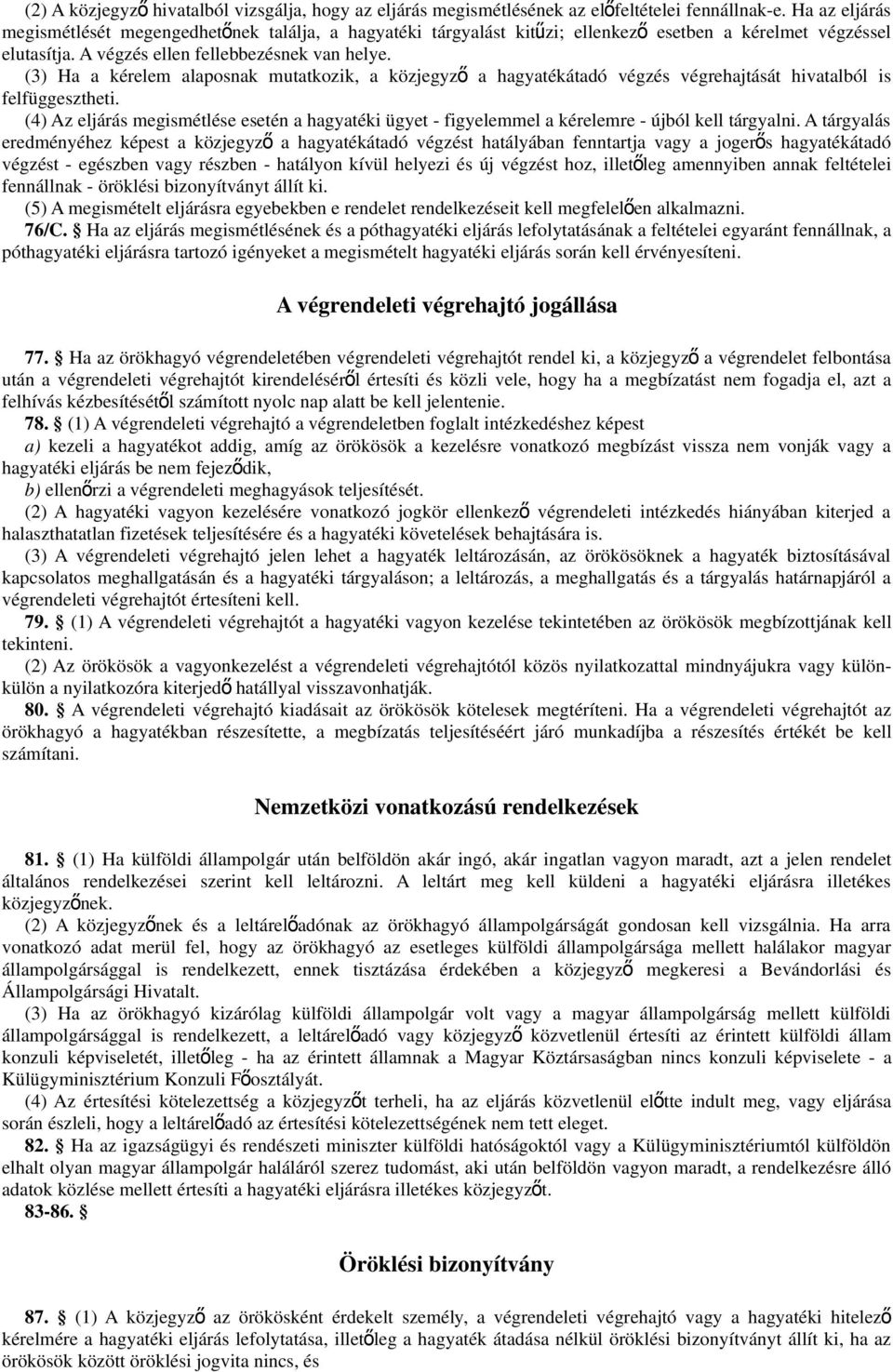 (3) Ha a kérelem alaposnak mutatkozik, a közjegyz ő a hagyatékátadó végzés végrehajtását hivatalból is felfüggesztheti.