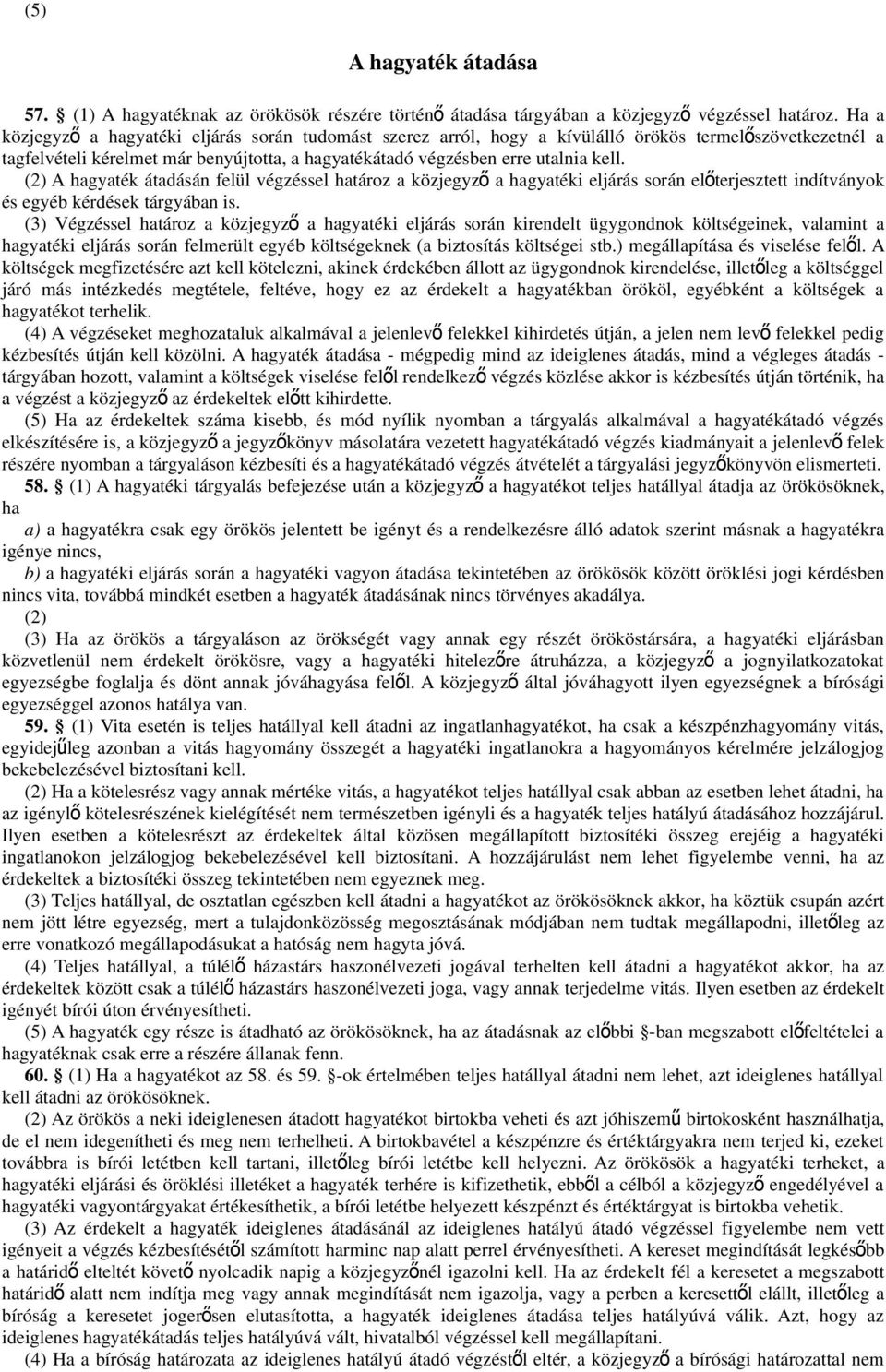 (2) A hagyaték átadásán felül végzéssel határoz a közjegyz ő a hagyatéki eljárás során elő terjesztett indítványok és egyéb kérdések tárgyában is.